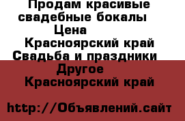 Продам красивые свадебные бокалы  › Цена ­ 500 - Красноярский край Свадьба и праздники » Другое   . Красноярский край